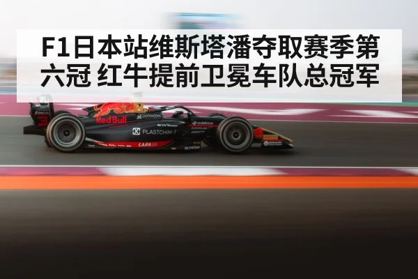 F1日本站维斯塔潘夺取赛季第六冠 红牛提前卫冕车队总冠军